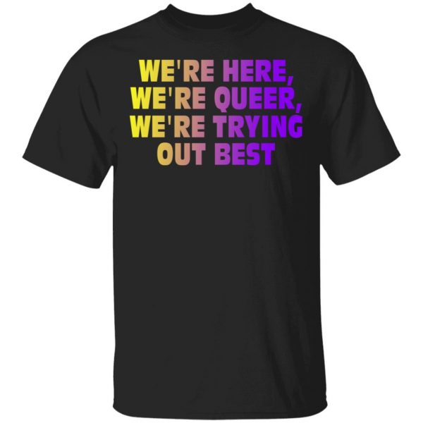 We're Here We're Queer We're Trying Out Best Shirt, Hoodie, Tank 3