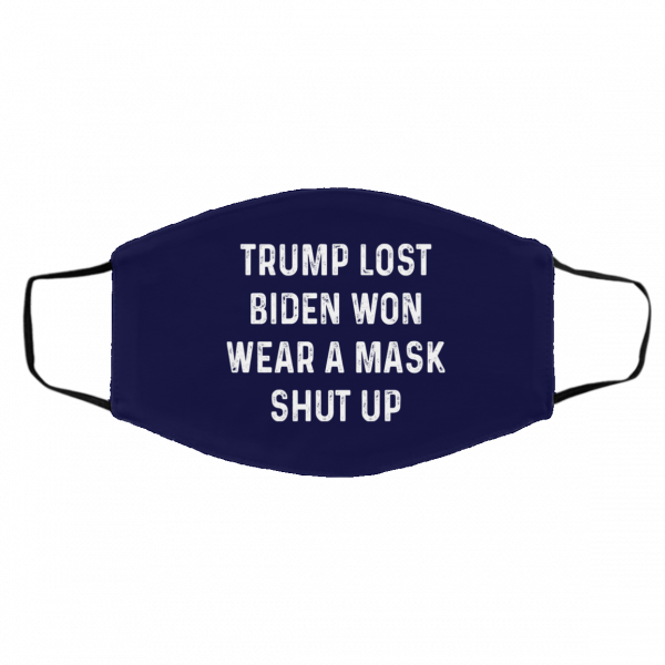 Trump Lost Biden Won Wear A Mask Shut Up Face Mask 3
