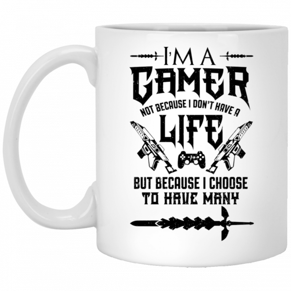I'm A Gamer Not Because I Don't Have A Life But Because I Choose To Have Many Mug 3