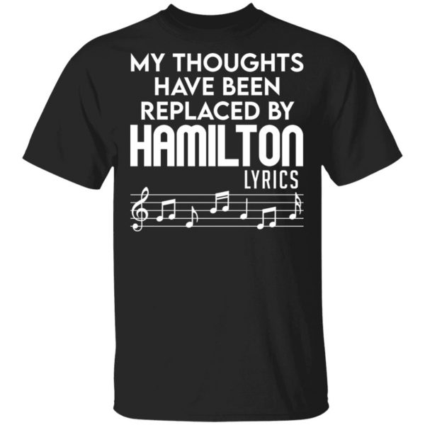 My Thoughts Have Been Replaced By Hamilton Lyrics Shirt, Hoodie, Tank 3