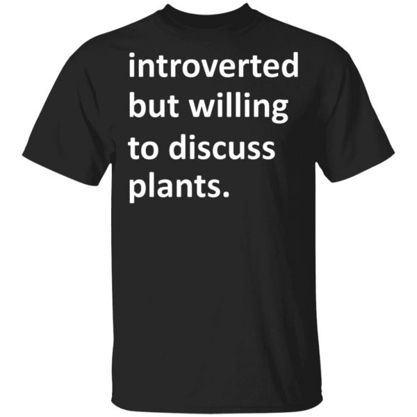 Introverted But Willing To Discuss Plants Shirt, Hoodie, Tank 3