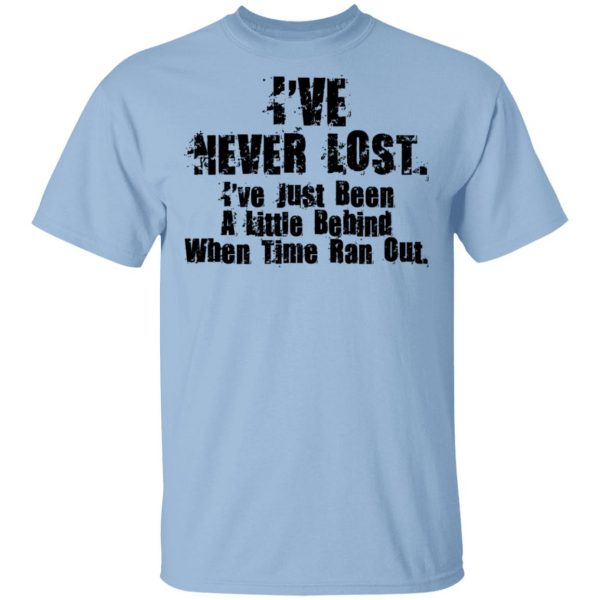 I've Never Lost I've Just Been A Little Behind When Time Ran Out Shirt, Hoodie, Tank 3
