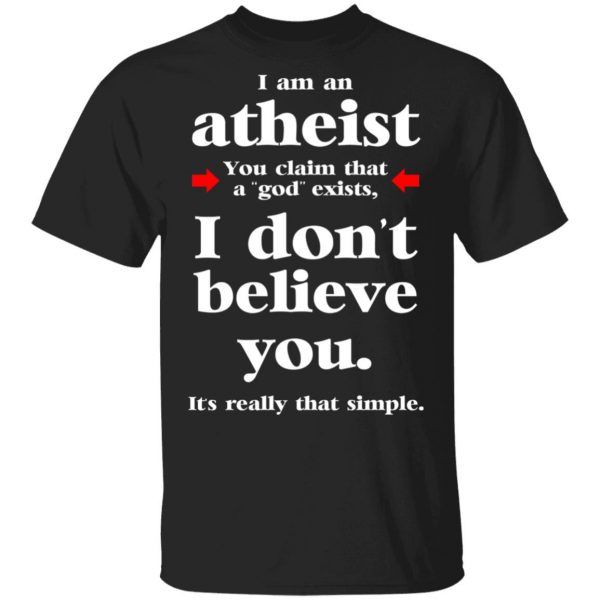 I Am An Atheist You Claim That A God Exists Shirt, Hoodie, Tank 3