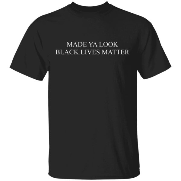 Made Ya Look Black Lives Matter Shirt, Hoodie, Tank 3