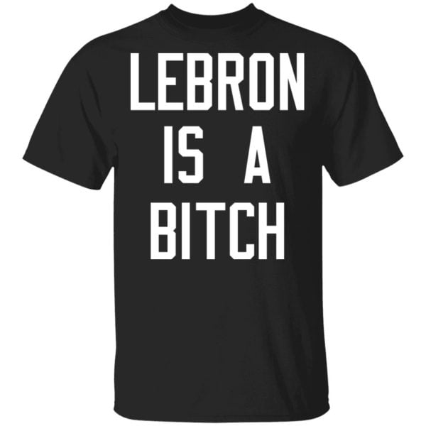 Lebron Is A Bitch Shirt, Hoodie, Tank 3