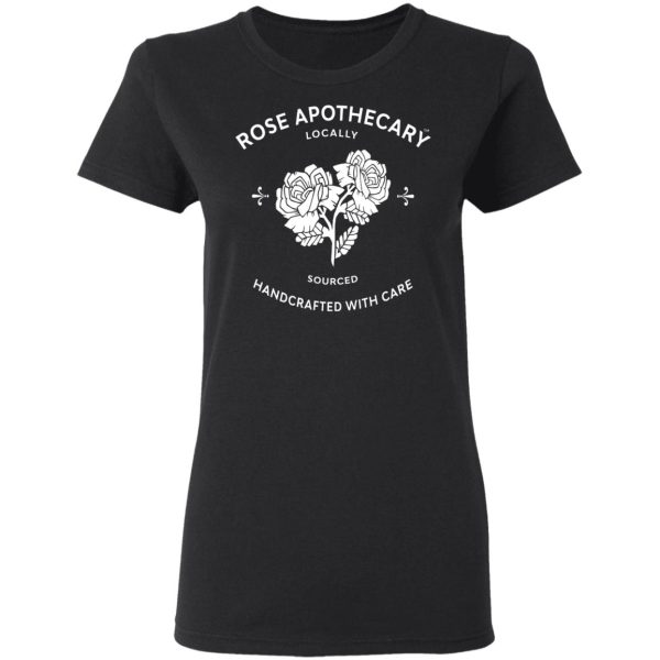Rose Apothecary Locally Sourced Handcrafted With Care Shirt, Hoodie ...