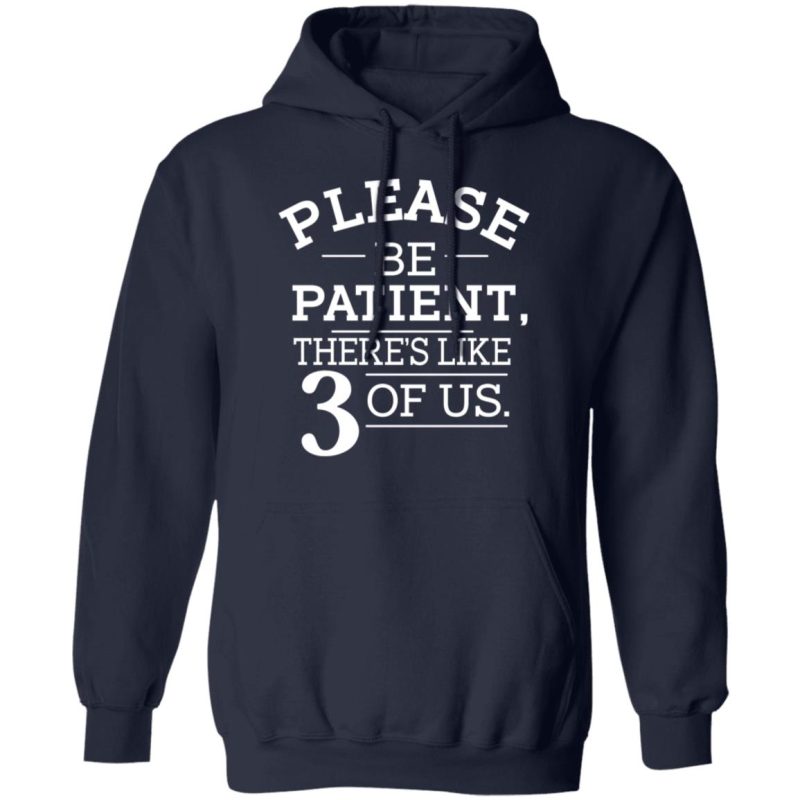 Please Be Patient There's Like 3 Of Us Shirt, Hoodie, Tank | 0sTees