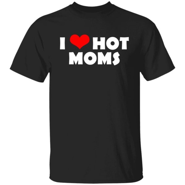 I Love Hot Moms Mother's Day Gift Shirt, Hoodie, Tank 3