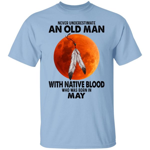 Never Underestimate An Old Man With Native Blood Who Was Born In May Shirt, Hoodie, Tank 3