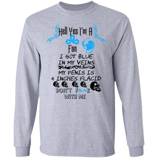 Hell Yes I'm A Fan I Got Blue In My Veins My Penis Is 4 Inches Flacid Don'ts Fuck With Me Shirt, Hoodie, Tank 3