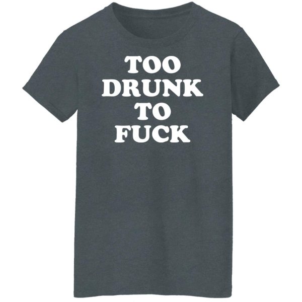 Too Drunk To Fuck Shirt, Hoodie, Tank | 0sTees