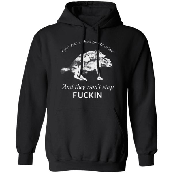 I Got Two Wolves Inside Of Me And They Won't Stop Fucking Shirt, Hoodie, Tank 3
