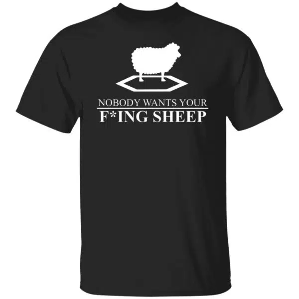 Nobody Wants Your Fucking Sheep Shirt, Hoodie, Tank - 0sTees