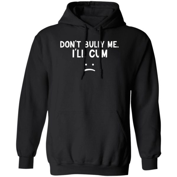 Don't Bully Me I'll Cum Shirt, Hoodie, Tank 3
