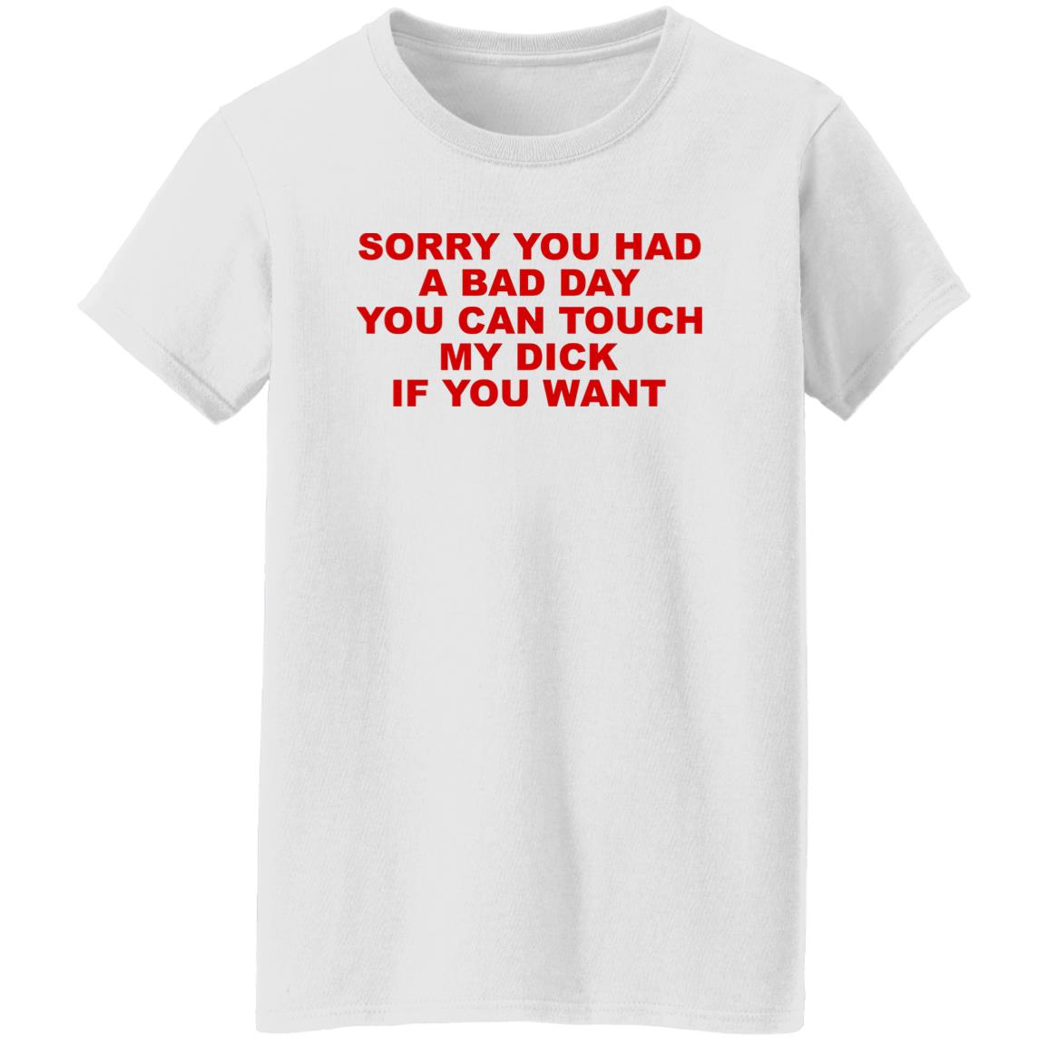 sorry you had a bad day t shirt